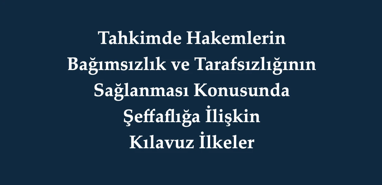 “Tahkimde Hakemlerin Bağımsızlık ve Tarafsızlığının Sağlanması Konusunda Şeffaflığa İlişkin Kılavuz İlkeler”in Kabulü